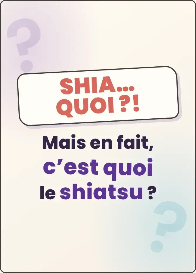 Titre : Shia… quoi ?! Mais en fait, c’est quoi le shiatsu ?